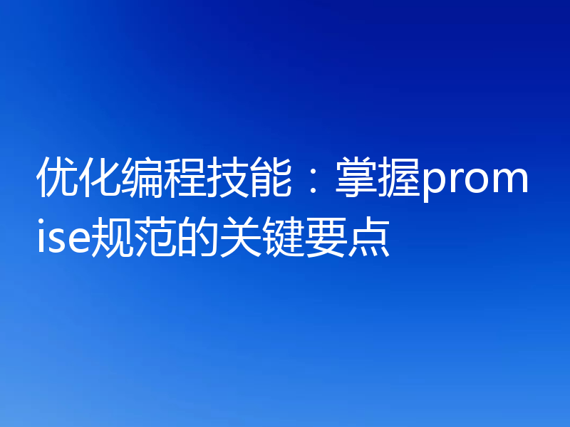 优化编程技能：掌握promise规范的关键要点