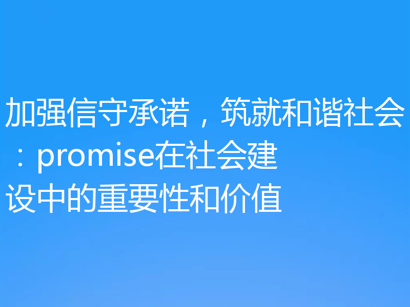 加强信守承诺，筑就和谐社会：promise在社会建设中的重要性和价值