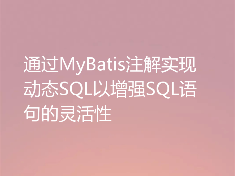 通过MyBatis注解实现动态SQL以增强SQL语句的灵活性