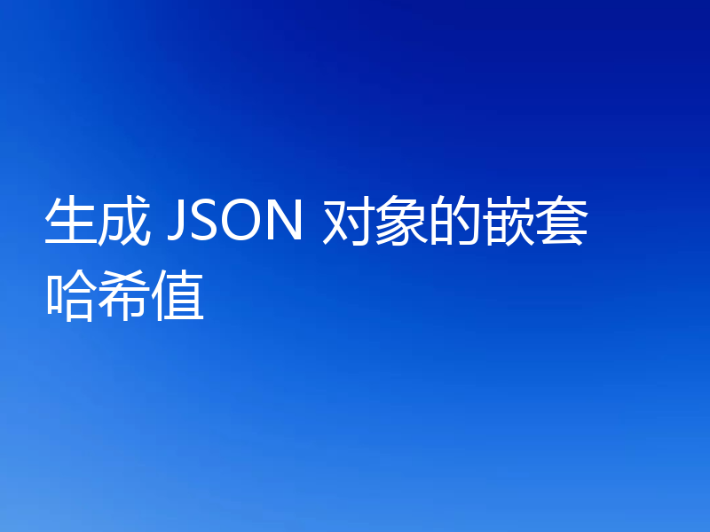 生成 JSON 对象的嵌套哈希值