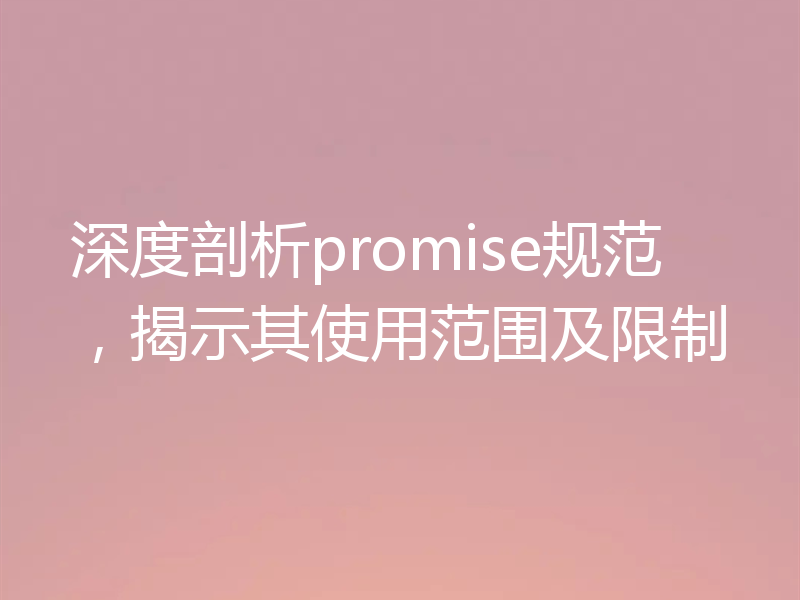 深度剖析promise规范，揭示其使用范围及限制