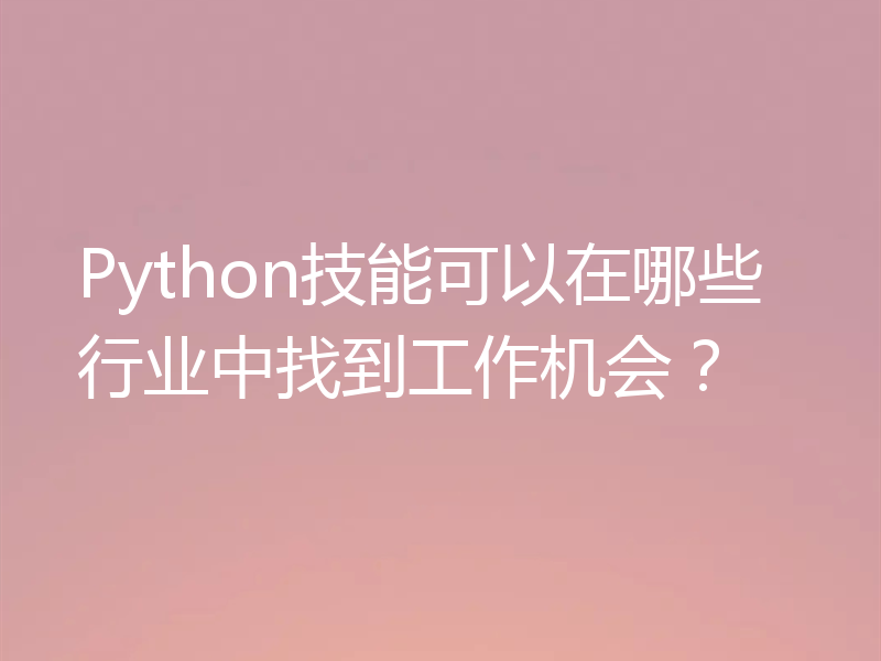 Python技能可以在哪些行业中找到工作机会？