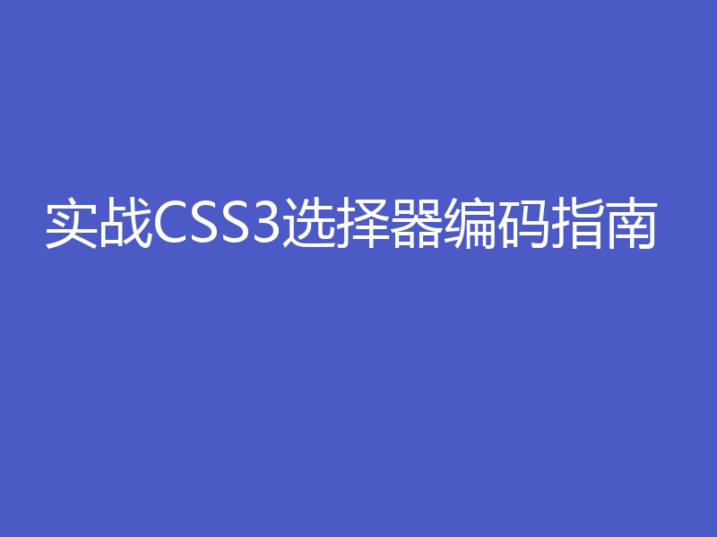 实战CSS3选择器编码指南
