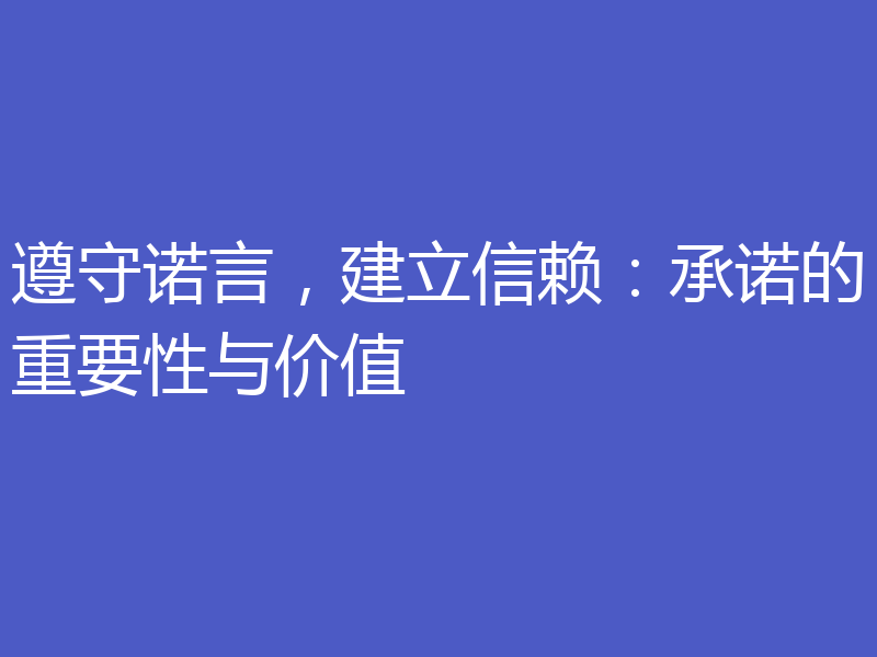 遵守诺言，建立信赖：承诺的重要性与价值