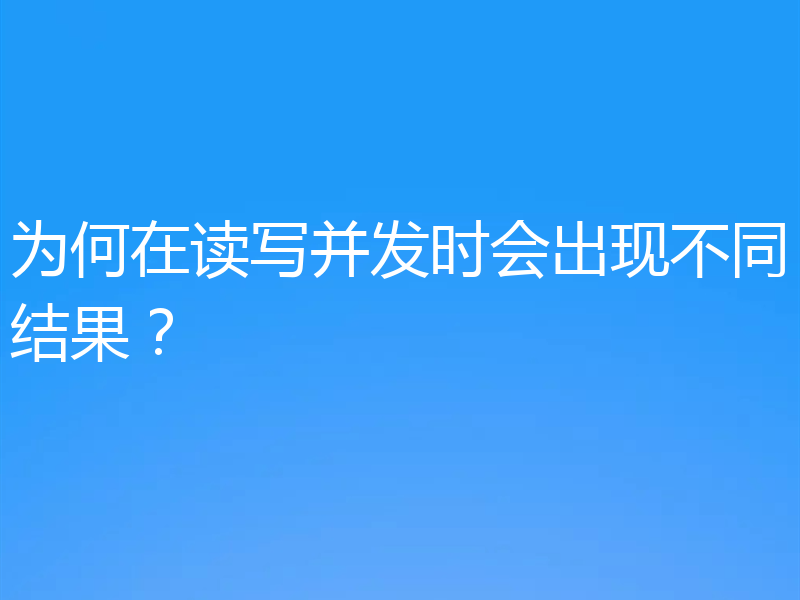 为何在读写并发时会出现不同结果？