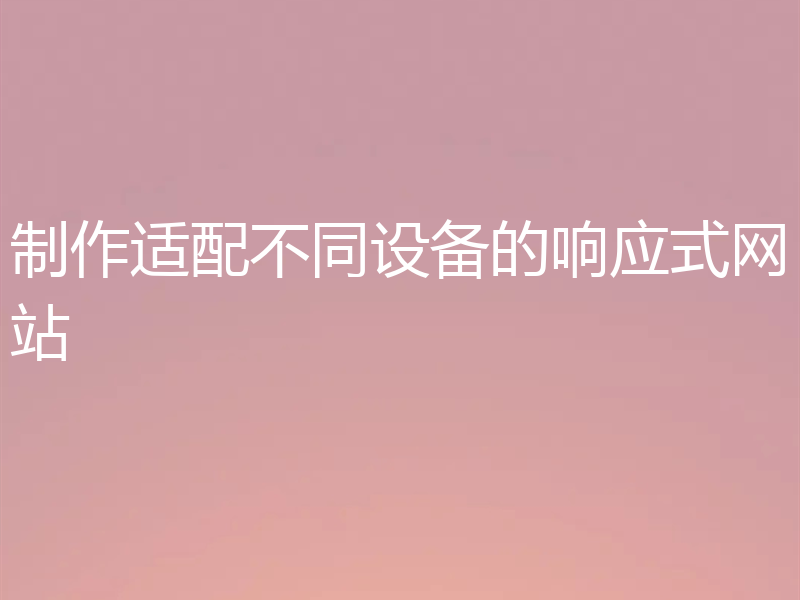 制作适配不同设备的响应式网站