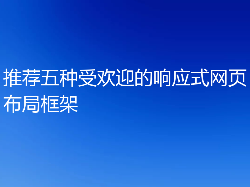 推荐五种受欢迎的响应式网页布局框架
