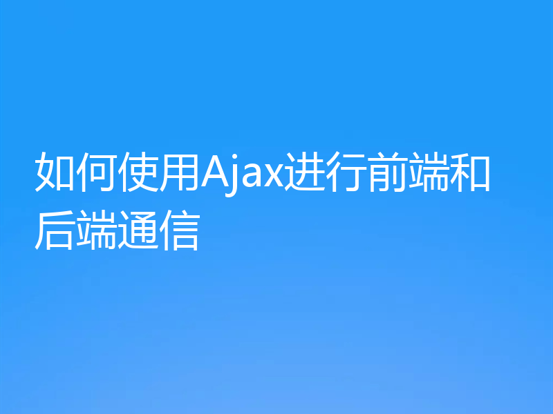 如何使用Ajax进行前端和后端通信