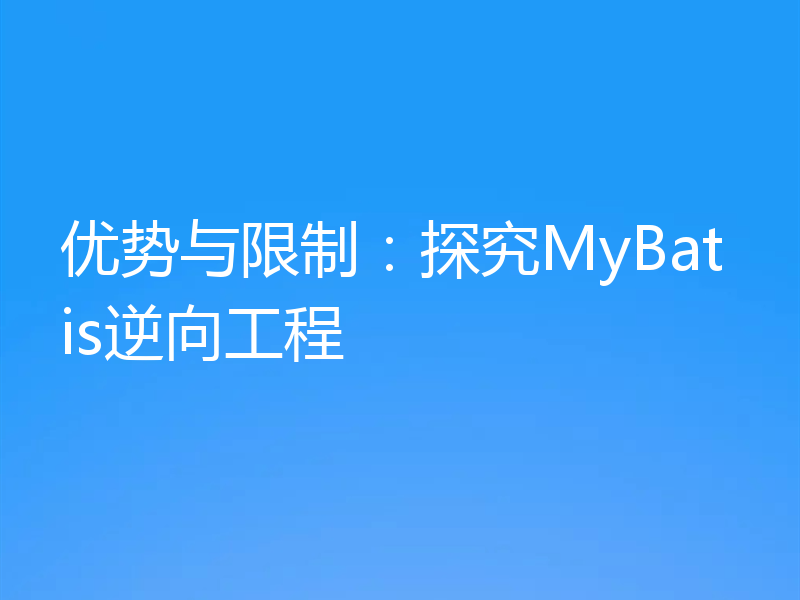 优势与限制：探究MyBatis逆向工程