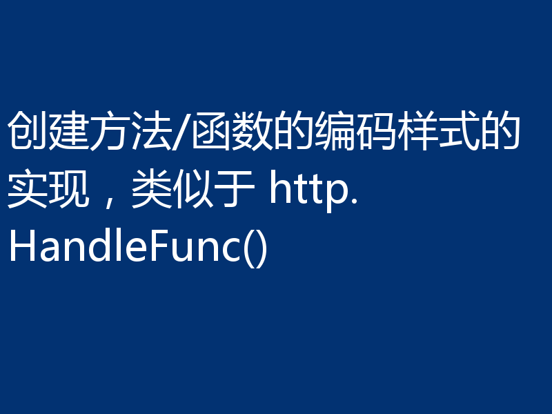 创建方法/函数的编码样式的实现，类似于 http.HandleFunc()
