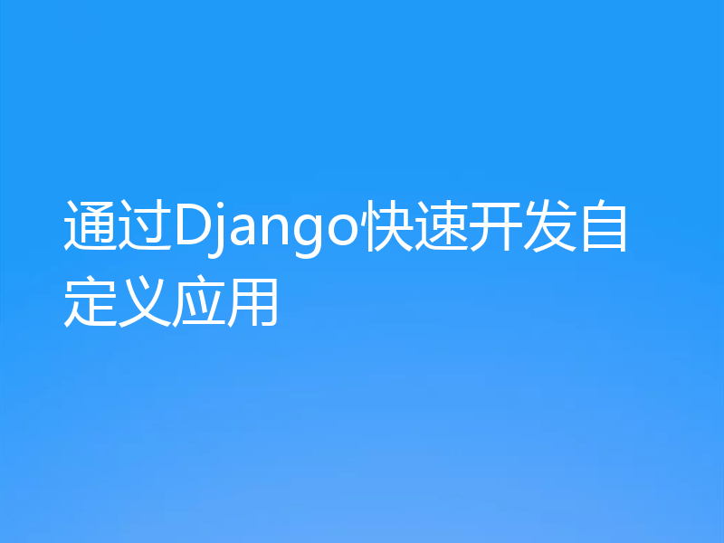 通过Django快速开发自定义应用