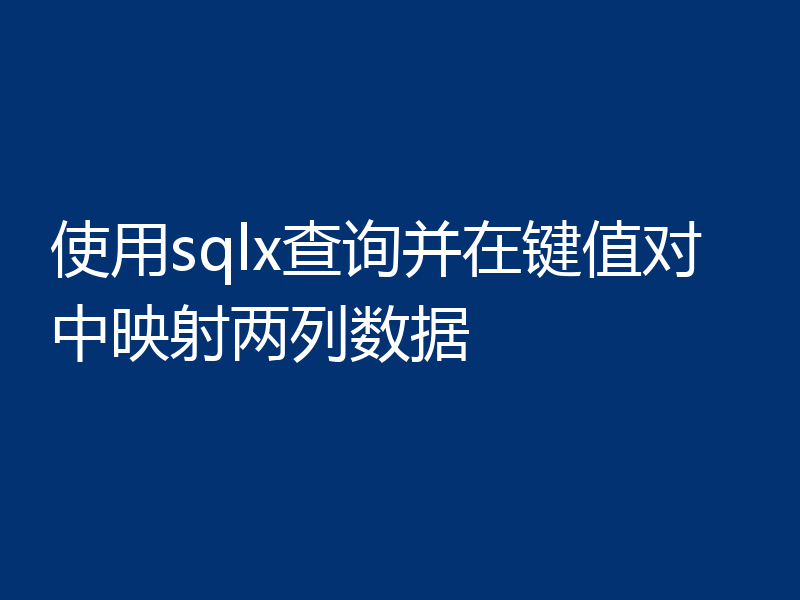 使用sqlx查询并在键值对中映射两列数据