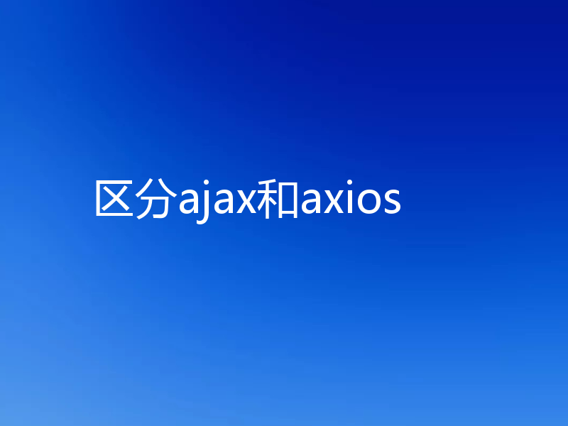 区分ajax和axios