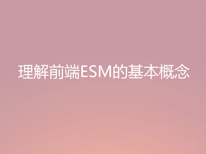 理解前端ESM的基本概念