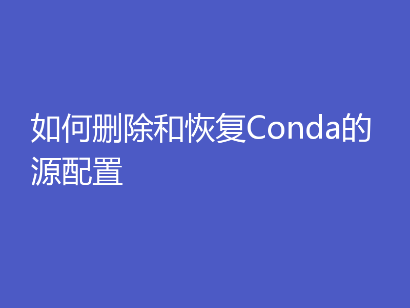 如何删除和恢复Conda的源配置