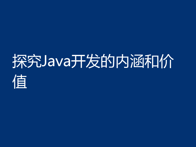 探究Java开发的内涵和价值