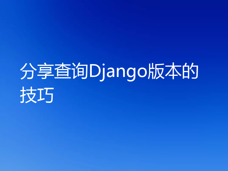分享查询Django版本的技巧