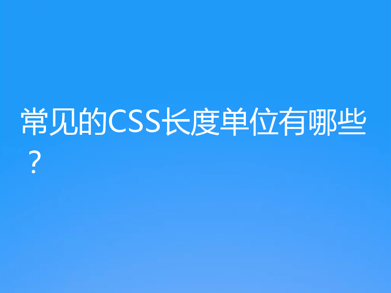 常见的CSS长度单位有哪些？