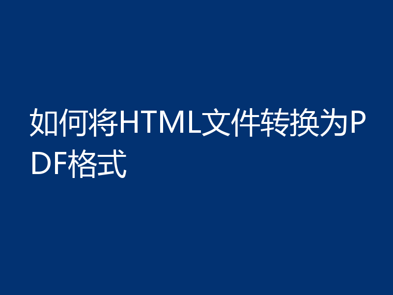 如何将HTML文件转换为PDF格式