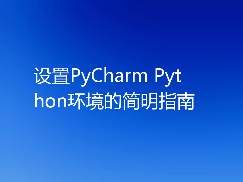 设置PyCharm Python环境的简明指南