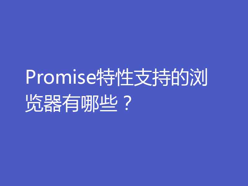 Promise特性支持的浏览器有哪些？