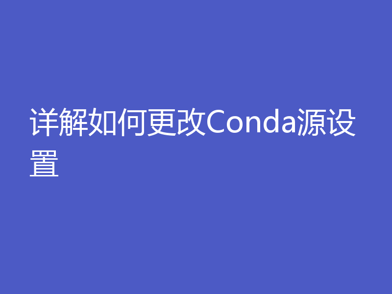 详解如何更改Conda源设置