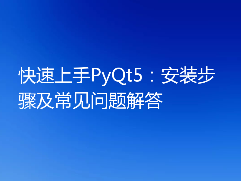 快速上手PyQt5：安装步骤及常见问题解答