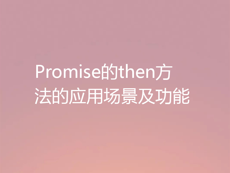 Promise的then方法的应用场景及功能