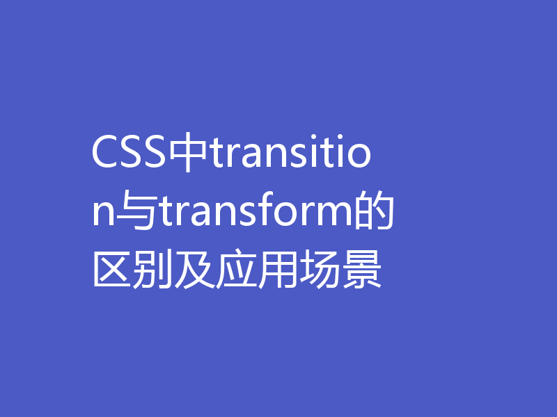 CSS中transition与transform的区别及应用场景