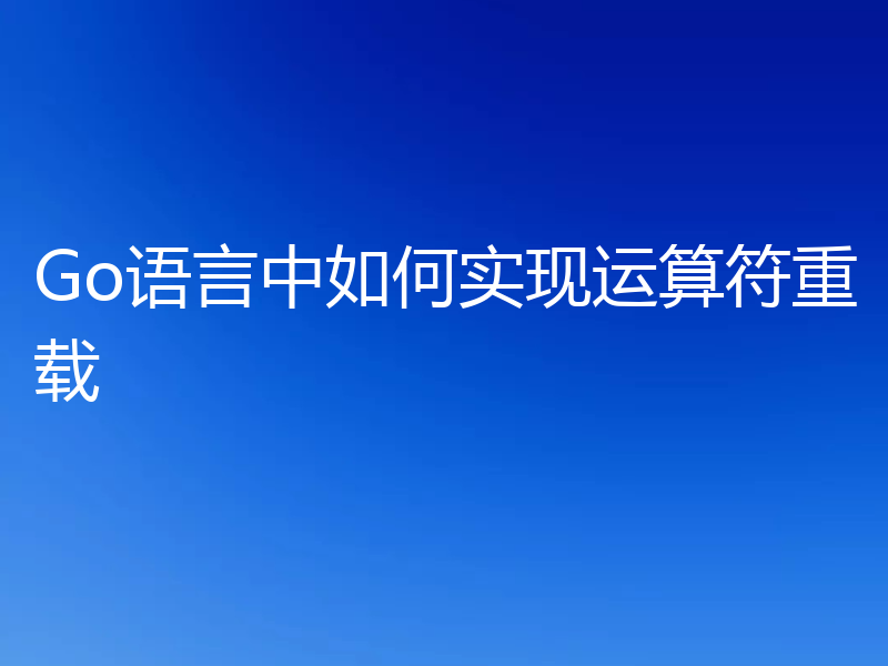 Go语言中如何实现运算符重载