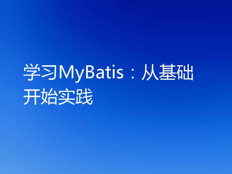 学习MyBatis：从基础开始实践