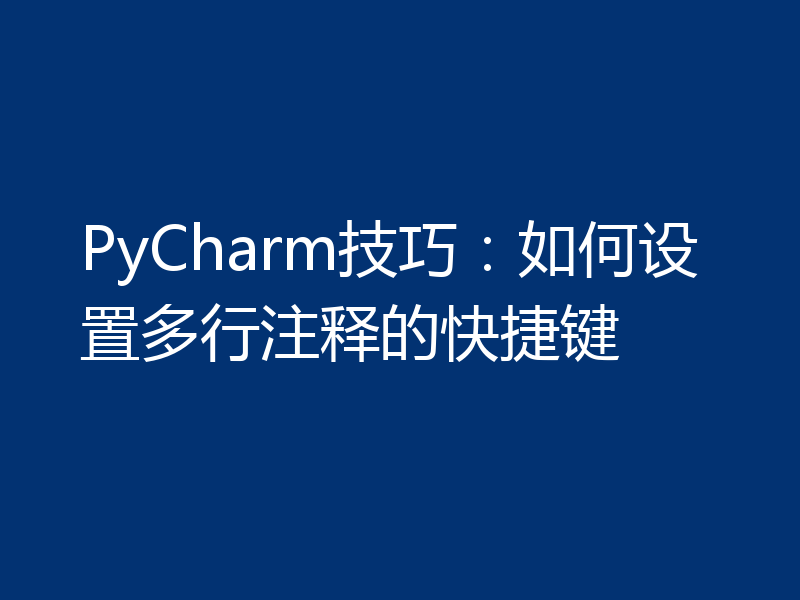 PyCharm技巧：如何设置多行注释的快捷键