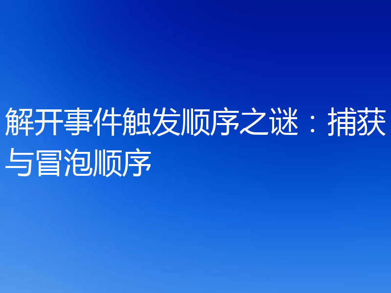 解开事件触发顺序之谜：捕获与冒泡顺序