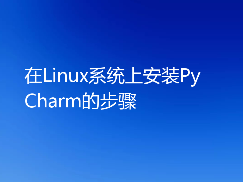 在Linux系统上安装PyCharm的步骤