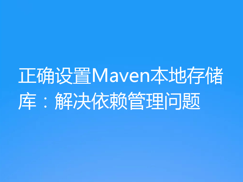 正确设置Maven本地存储库：解决依赖管理问题