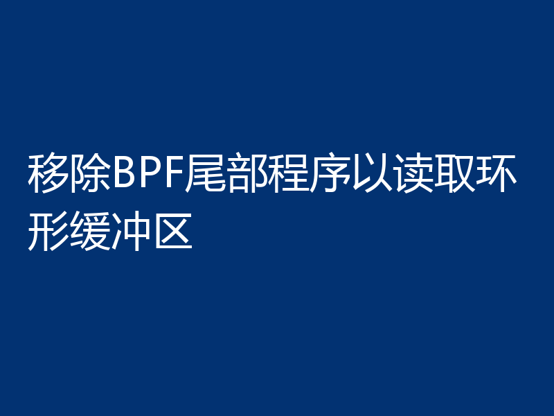 移除BPF尾部程序以读取环形缓冲区