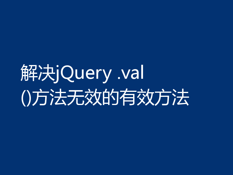 解决jQuery .val()方法无效的有效方法