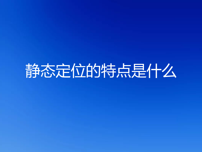 静态定位的特点是什么