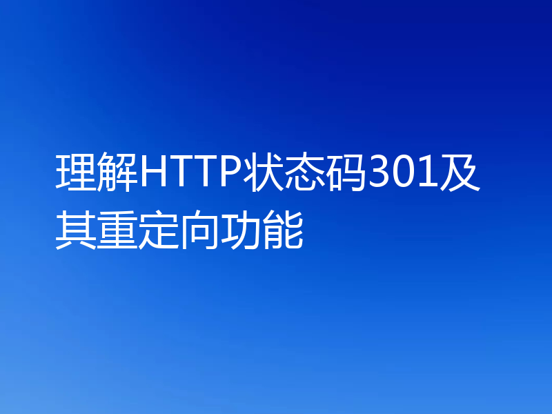 理解HTTP状态码301及其重定向功能
