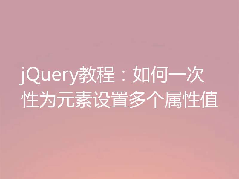 jQuery教程：如何一次性为元素设置多个属性值