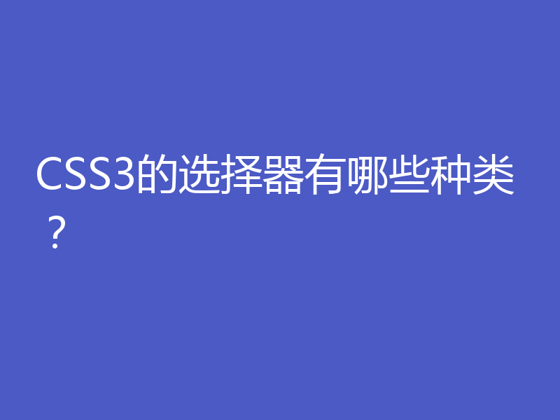 CSS3的选择器有哪些种类？