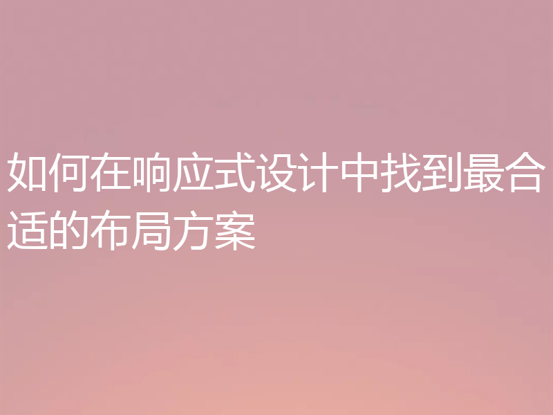 如何在响应式设计中找到最合适的布局方案