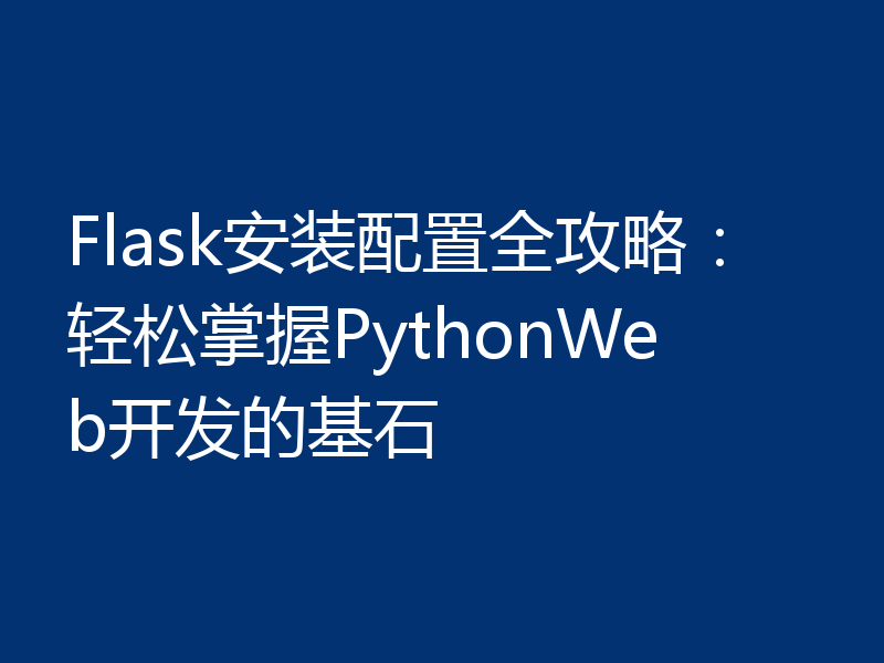 Flask安装配置全攻略：轻松掌握PythonWeb开发的基石