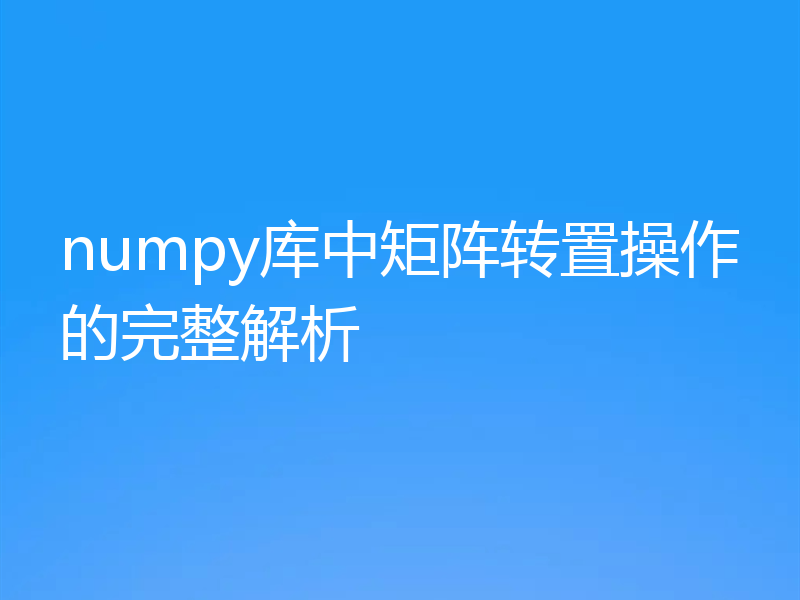 numpy库中矩阵转置操作的完整解析