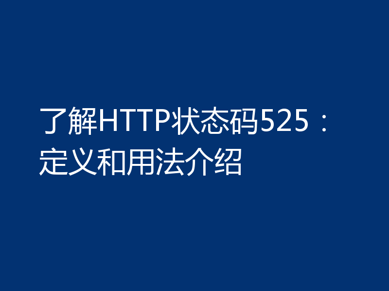 了解HTTP状态码525：定义和用法介绍