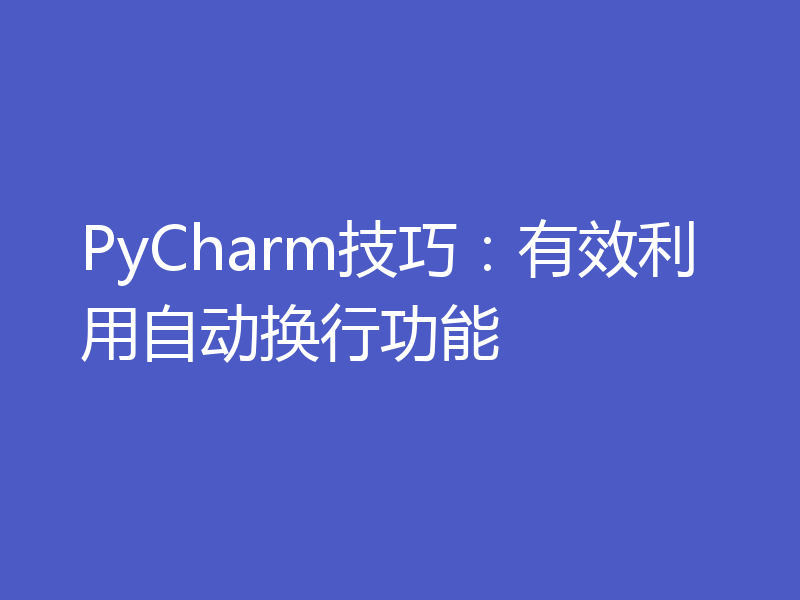 PyCharm技巧：有效利用自动换行功能