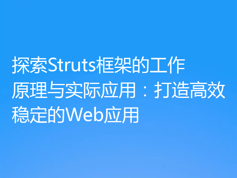 探索Struts框架的工作原理与实际应用：打造高效稳定的Web应用