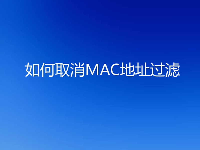 如何取消MAC地址过滤