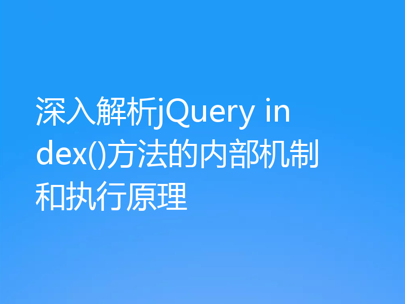 深入解析jQuery index()方法的内部机制和执行原理