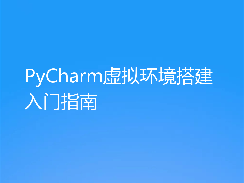 PyCharm虚拟环境搭建入门指南